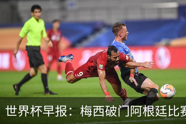 世界杯早报：梅西破门阿根廷比赛进加时 埃及点球淘汰澳大利亚