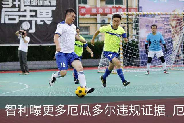 智利曝更多厄瓜多尔违规证据 厄世界杯资格或被取消